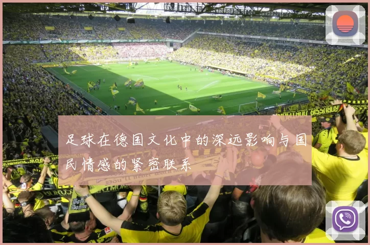 足球在德国文化中的深远影响与国民情感的紧密联系